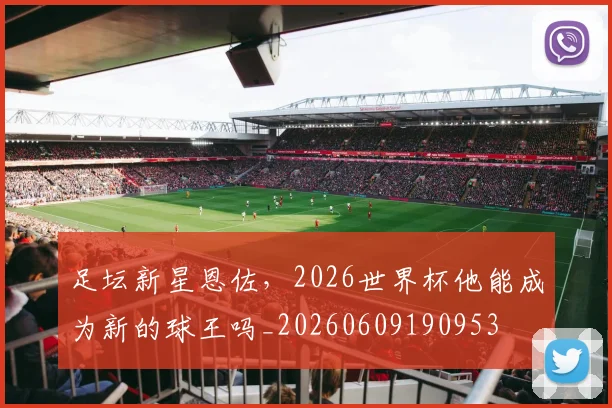 足坛新星恩佐，2026世界杯他能成为新的球王吗_20260609190953