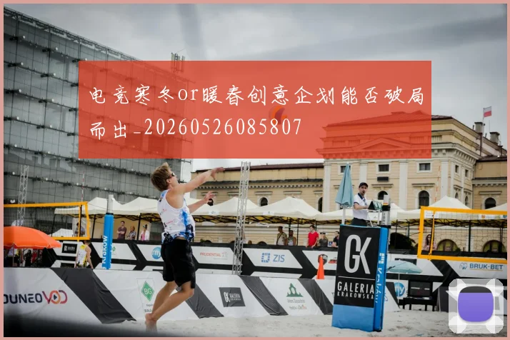 电竞寒冬or暖春创意企划能否破局而出_20260526085807