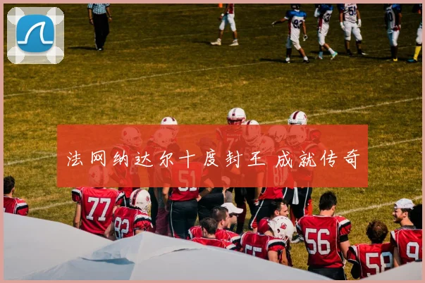 法网纳达尔十度封王 成就传奇