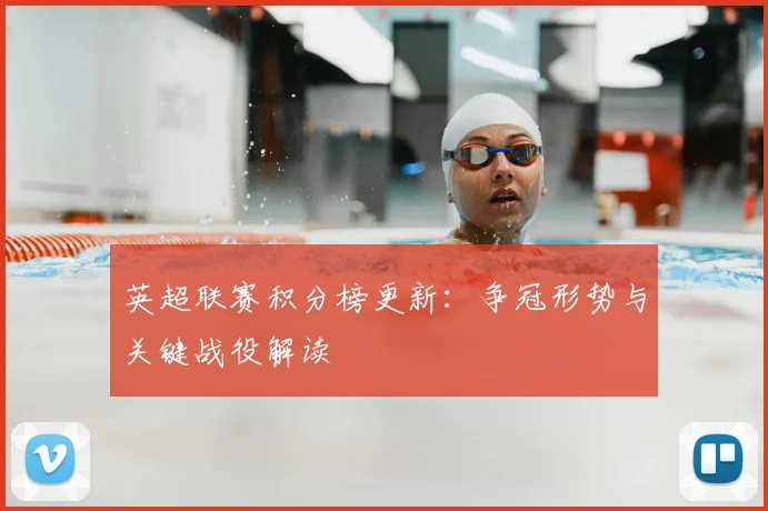 英超联赛积分榜更新:争冠形势与关键战役解读