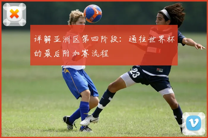 详解亚洲区第四阶段：通往世界杯的最后附加赛流程