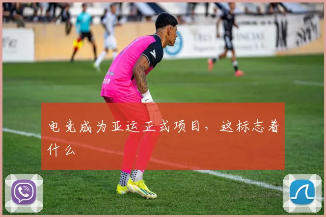电竞成为亚运正式项目，这标志着什么