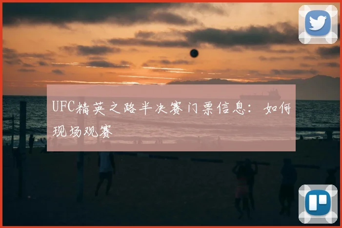 UFC精英之路半决赛门票信息:如何现场观赛